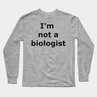 I'm not a biologist Long Sleeve T-Shirt